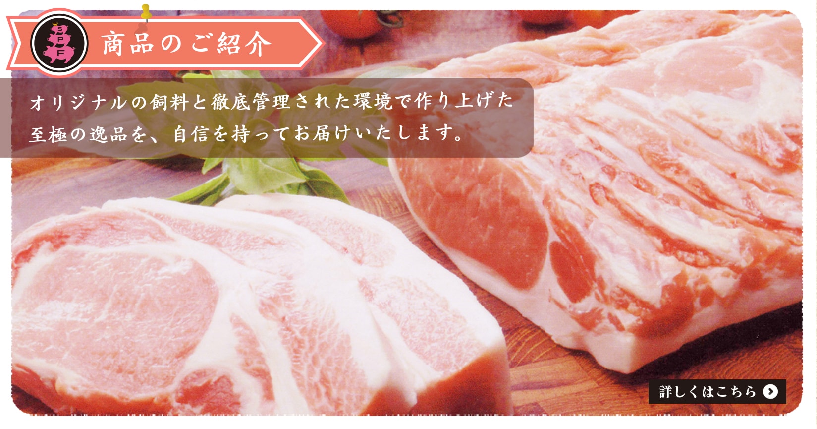 商品のご紹介 オリジナルの飼料と徹底管理された環境で作り上げた至極の逸品を、自信を持ってお届けいたします。